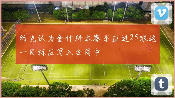 约克认为舍什科本赛季应进25球这一目标应写入合同中
